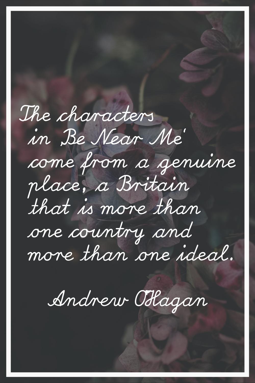 The characters in 'Be Near Me' come from a genuine place, a Britain that is more than one country a