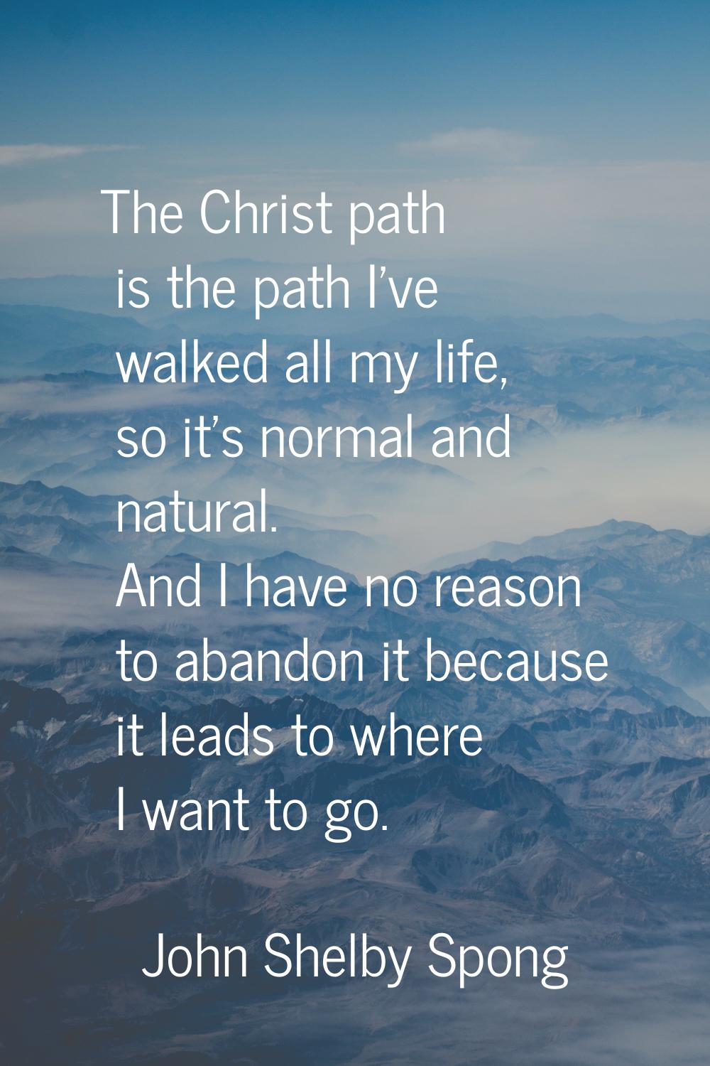 The Christ path is the path I've walked all my life, so it's normal and natural. And I have no reas