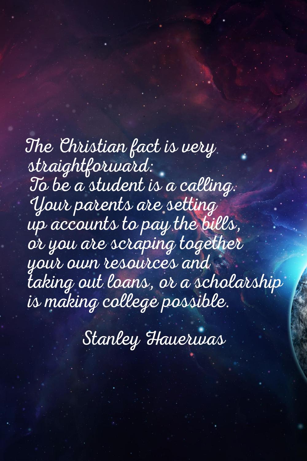 The Christian fact is very straightforward: To be a student is a calling. Your parents are setting 