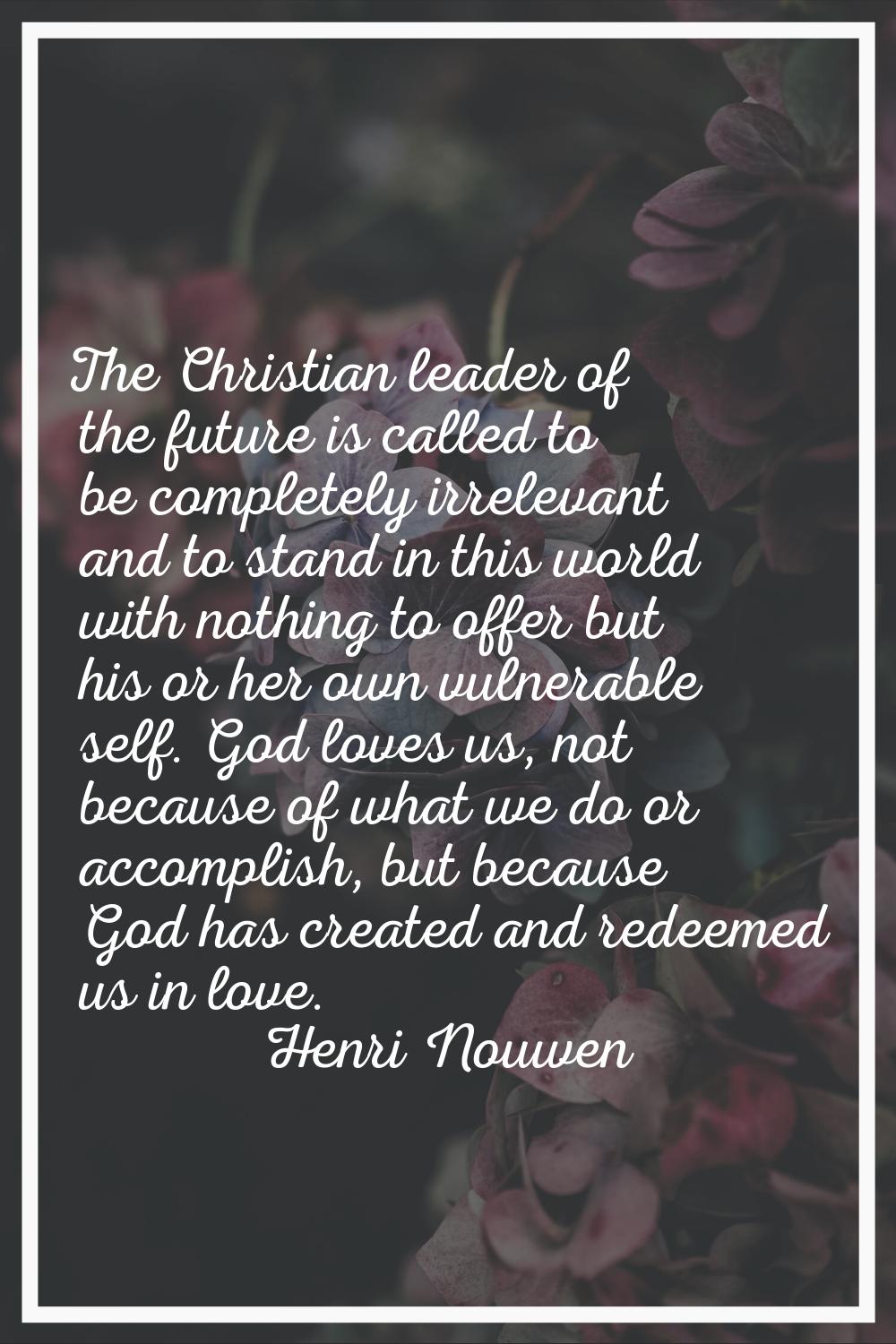 The Christian leader of the future is called to be completely irrelevant and to stand in this world