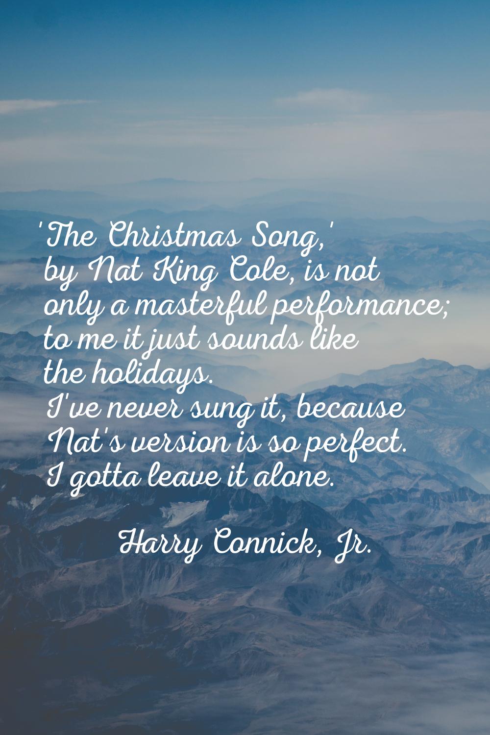 'The Christmas Song,' by Nat King Cole, is not only a masterful performance; to me it just sounds l