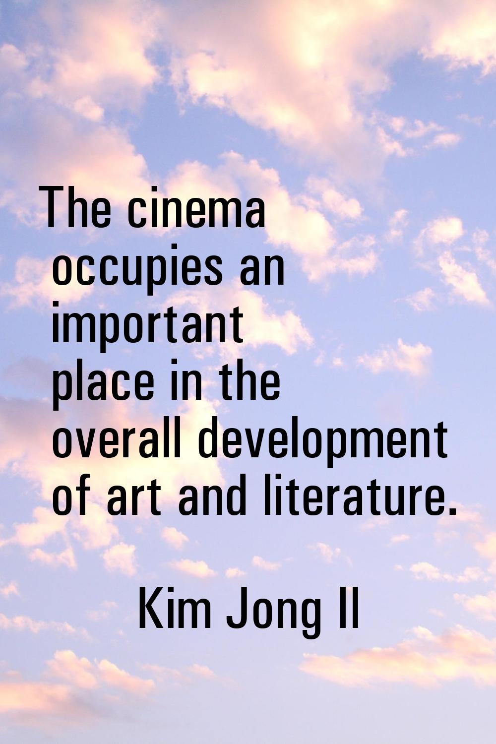 The cinema occupies an important place in the overall development of art and literature.