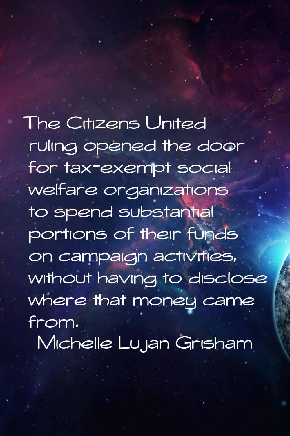 The Citizens United ruling opened the door for tax-exempt social welfare organizations to spend sub