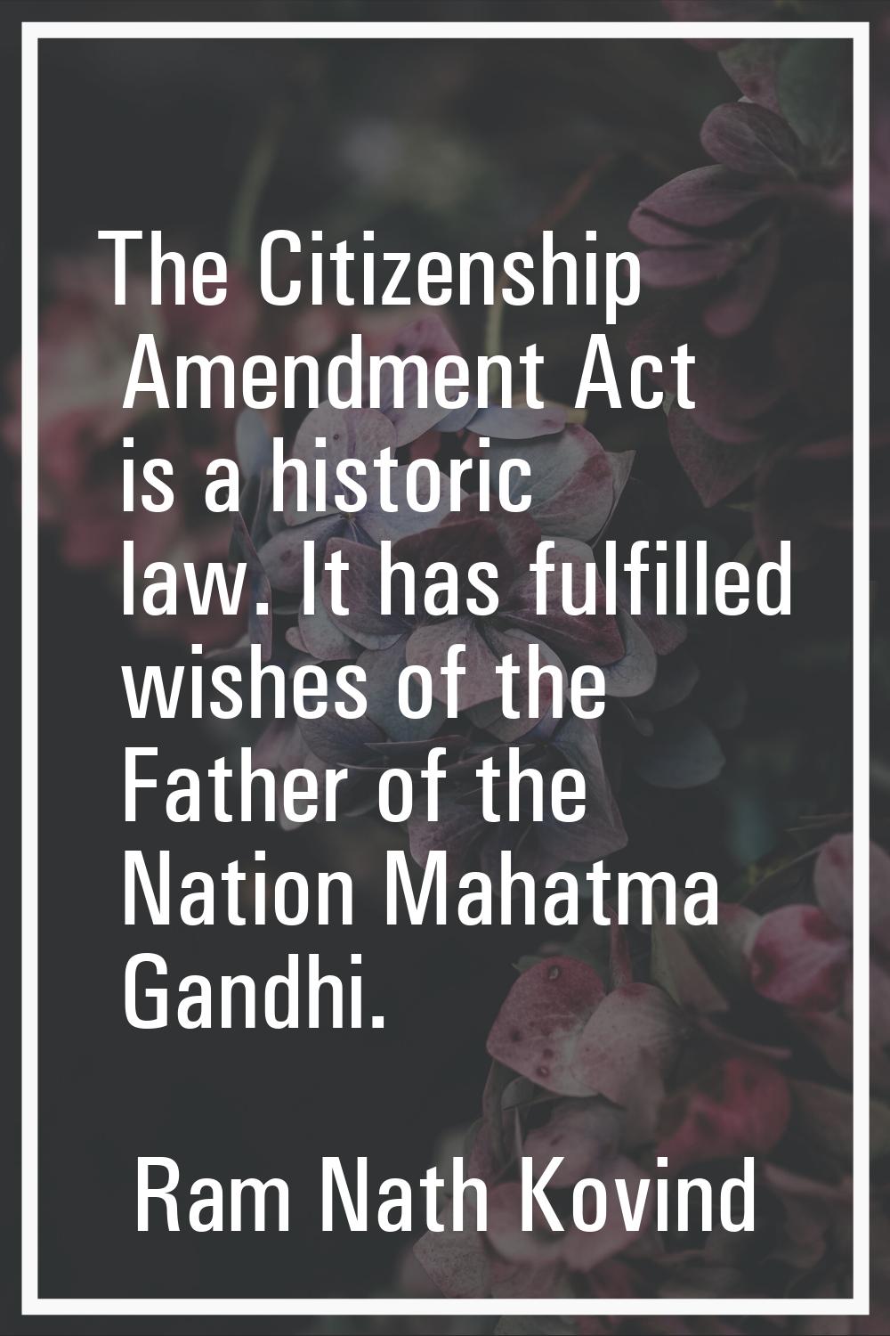 The Citizenship Amendment Act is a historic law. It has fulfilled wishes of the Father of the Natio