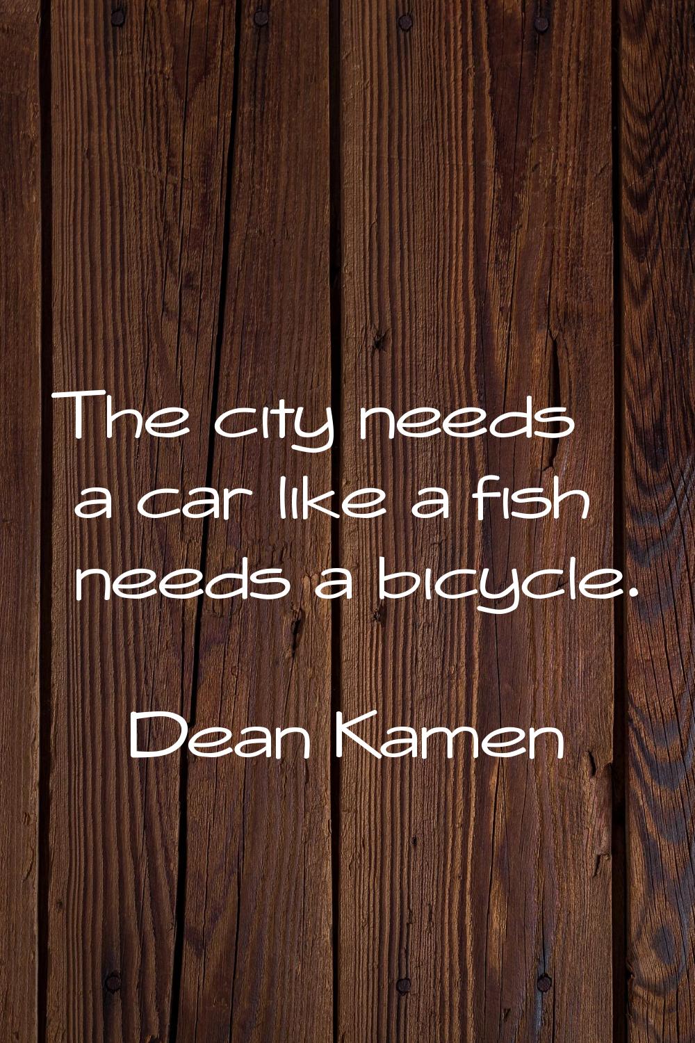 The city needs a car like a fish needs a bicycle.