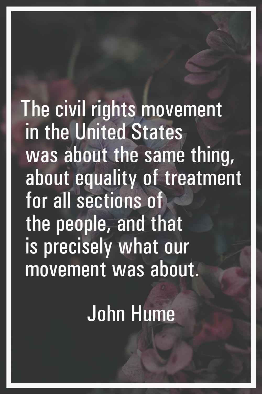 The civil rights movement in the United States was about the same thing, about equality of treatmen