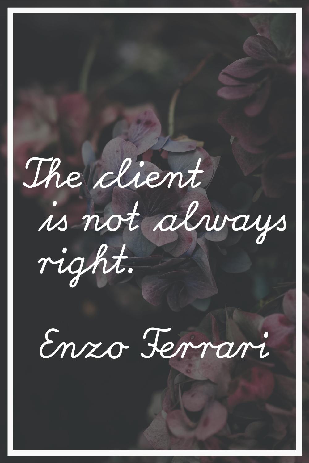 The client is not always right.