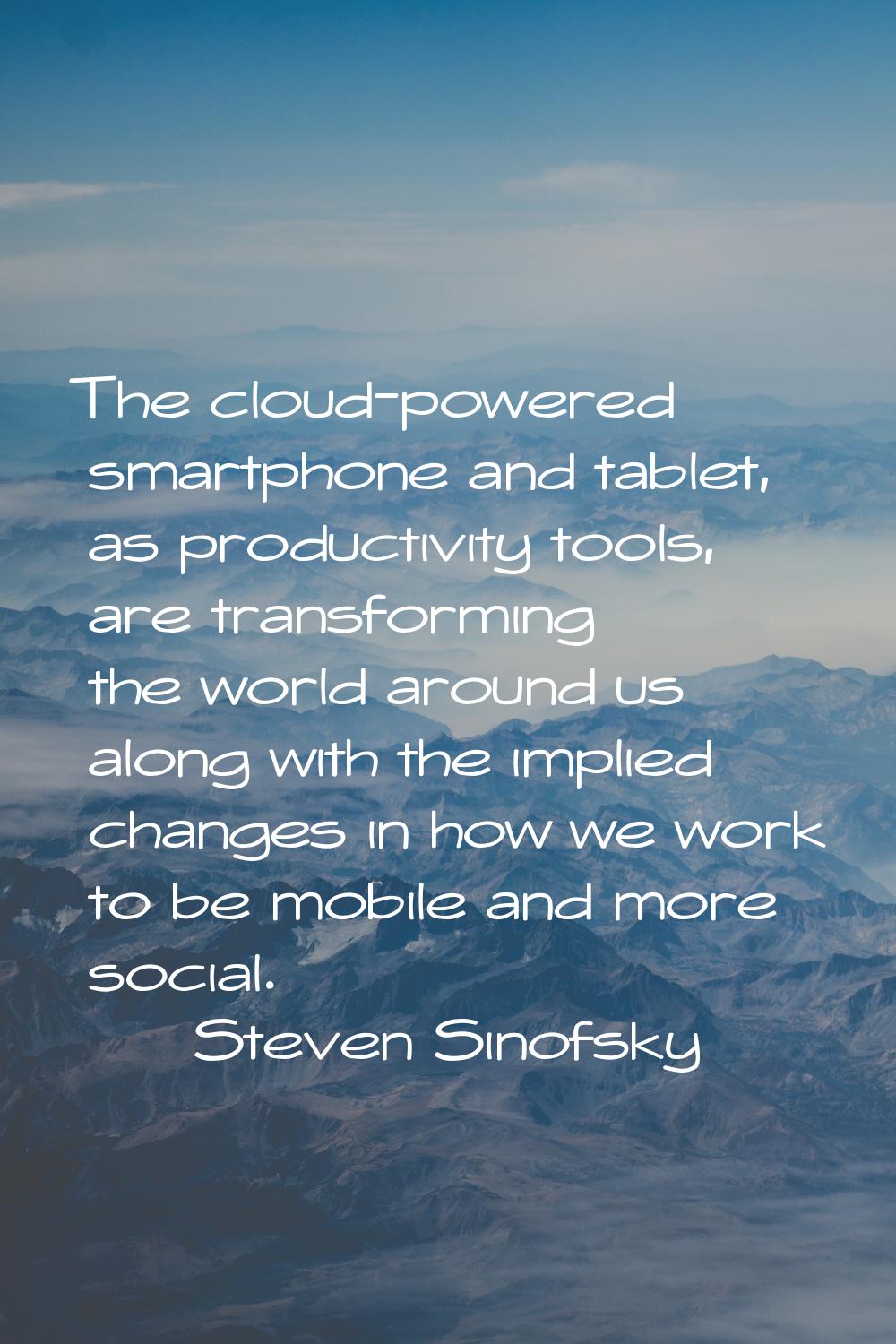 The cloud-powered smartphone and tablet, as productivity tools, are transforming the world around u