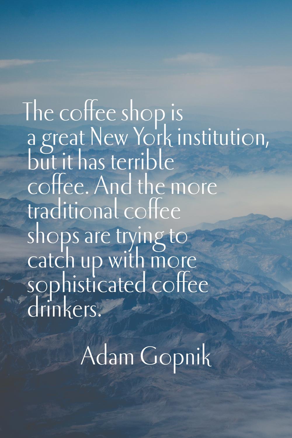 The coffee shop is a great New York institution, but it has terrible coffee. And the more tradition