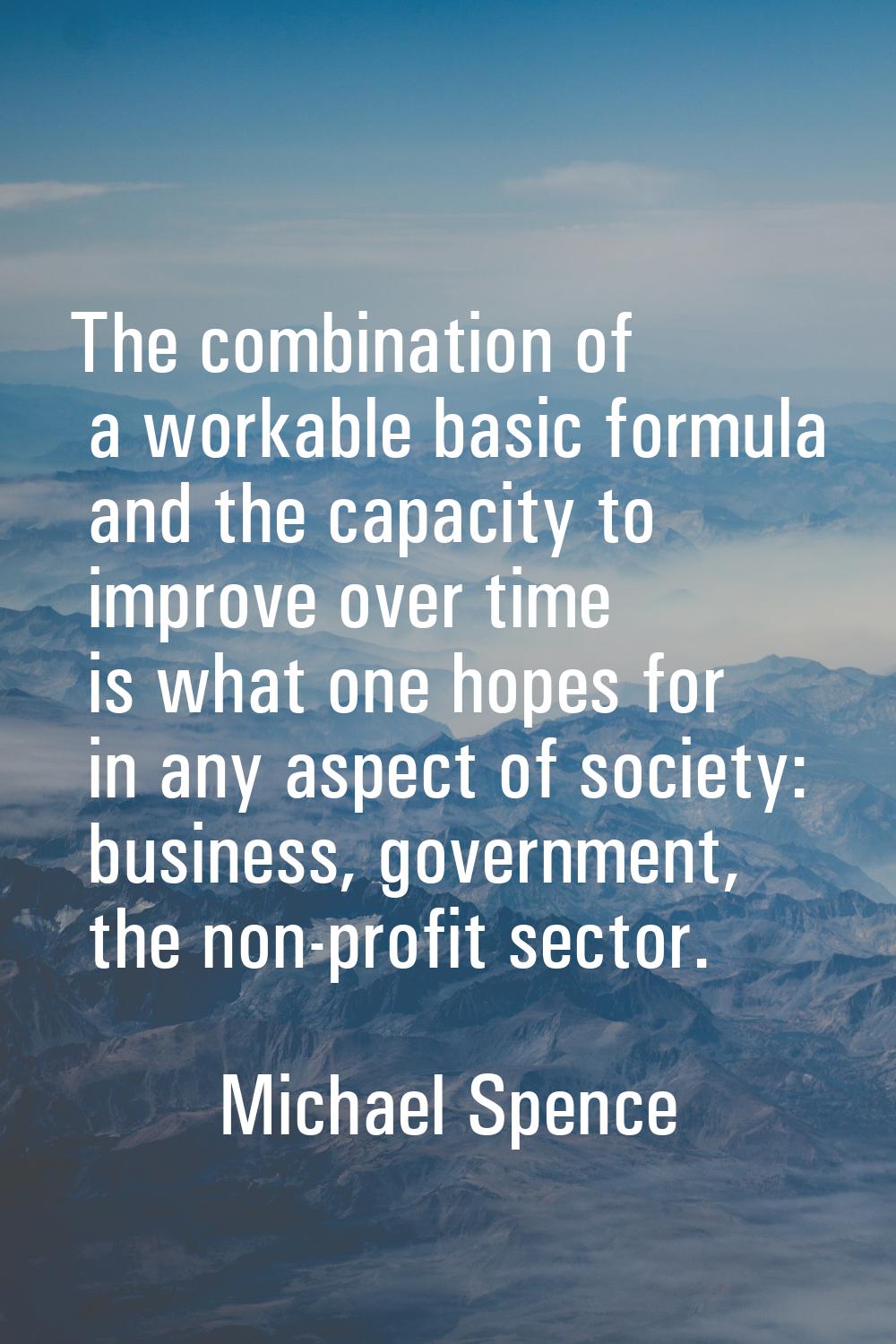 The combination of a workable basic formula and the capacity to improve over time is what one hopes