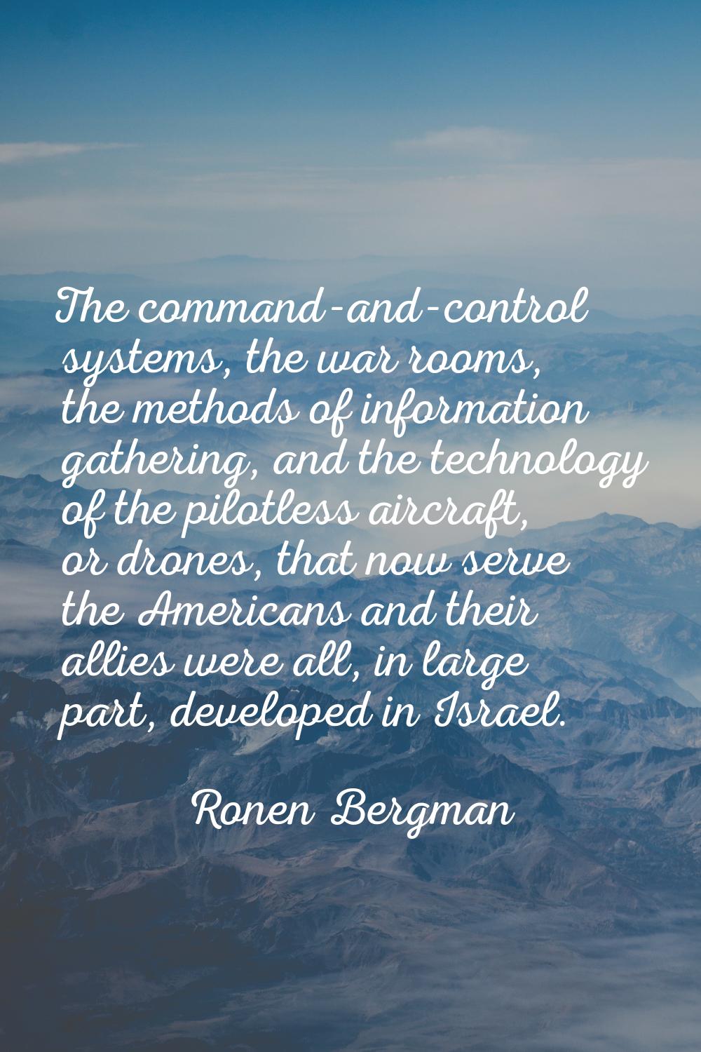 The command-and-control systems, the war rooms, the methods of information gathering, and the techn