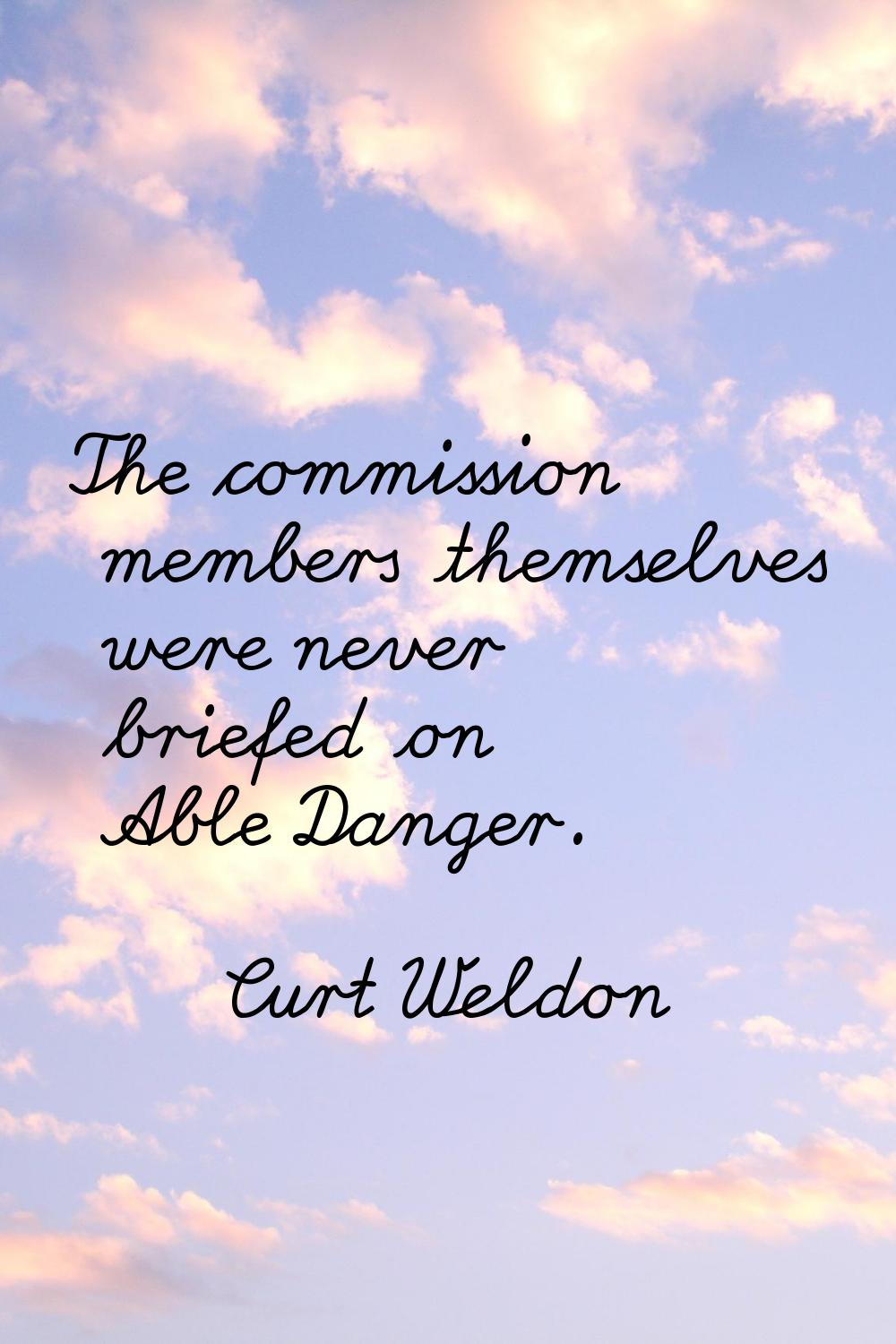 The commission members themselves were never briefed on Able Danger.