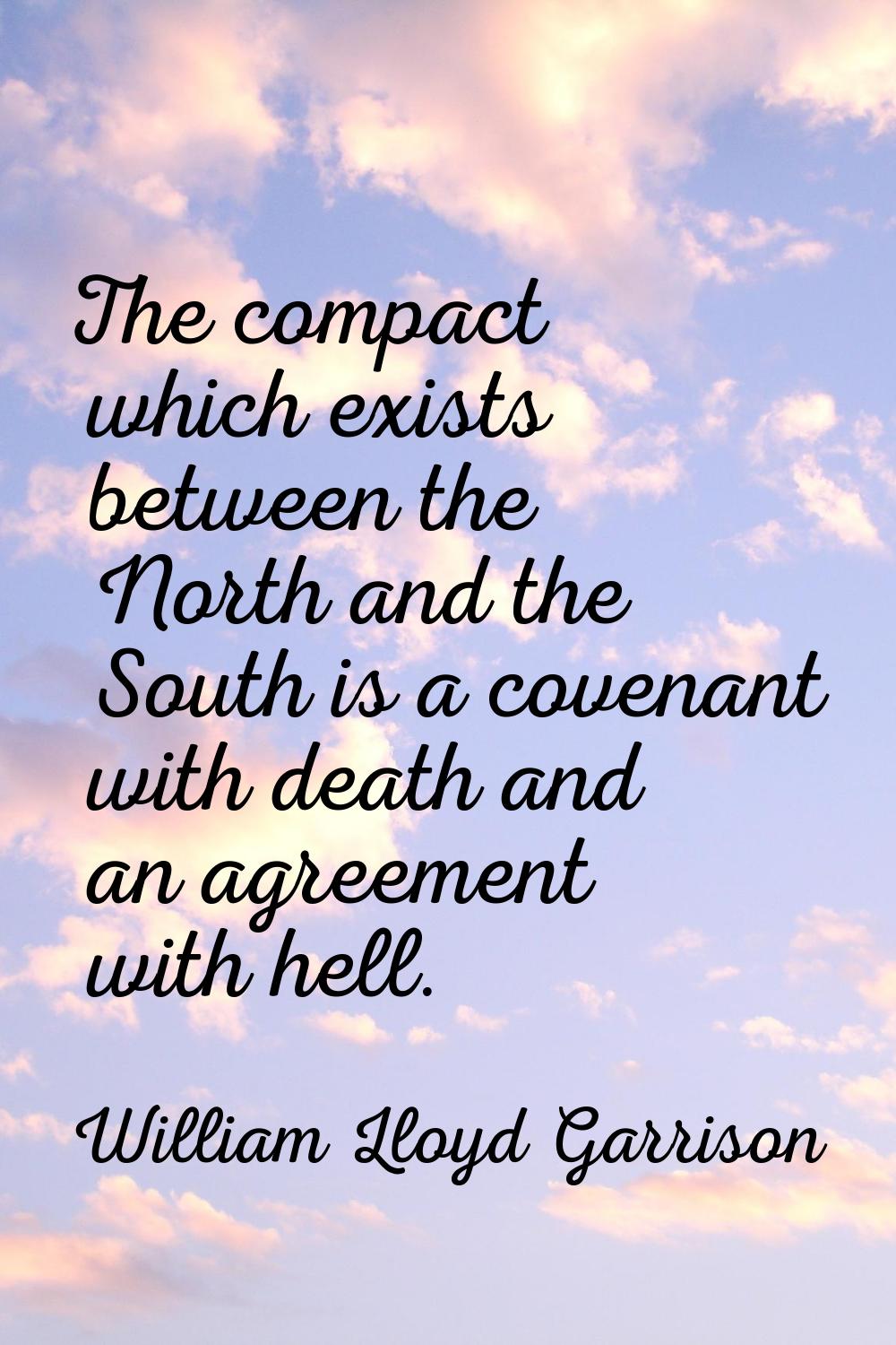 The compact which exists between the North and the South is a covenant with death and an agreement 