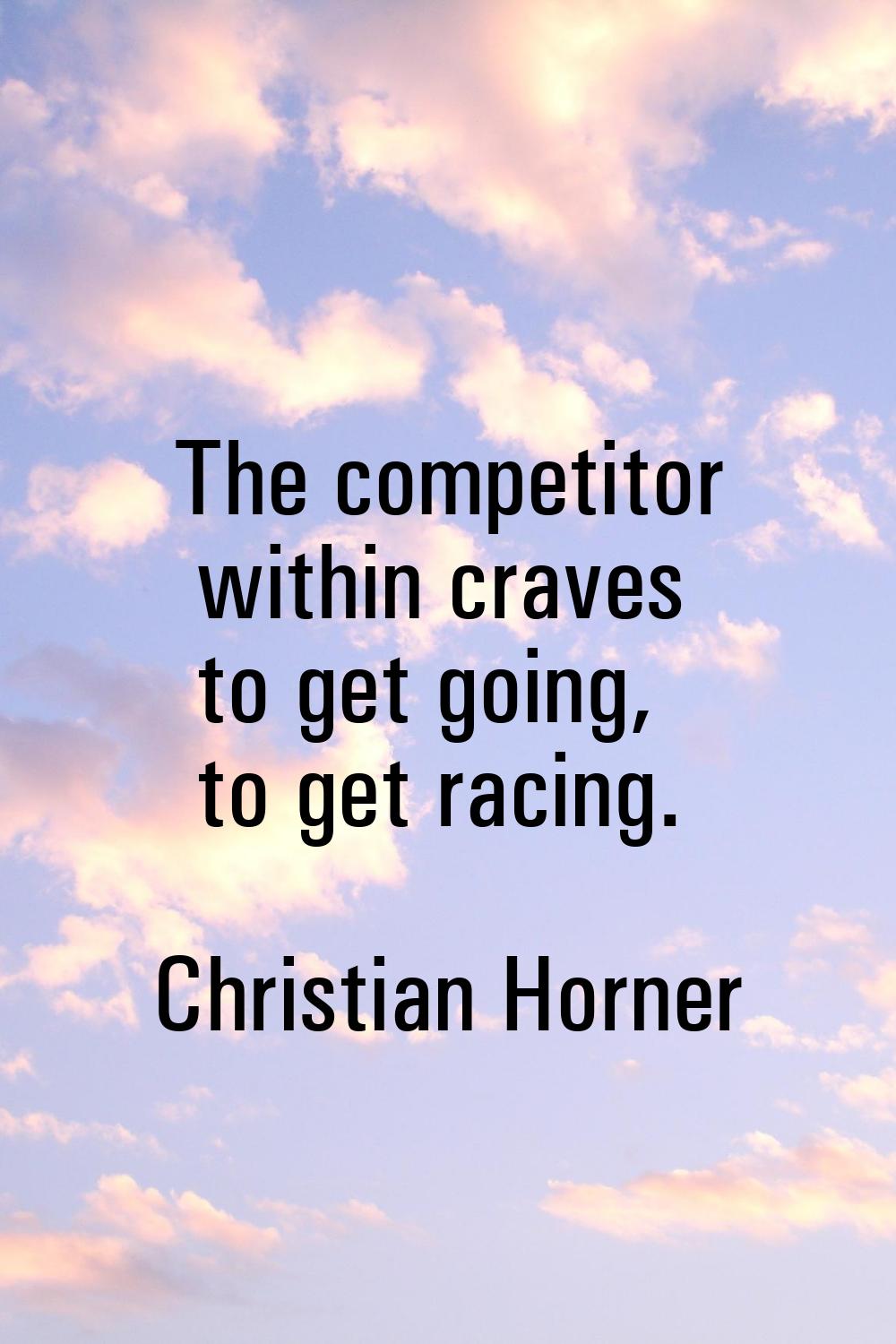 The competitor within craves to get going, to get racing.