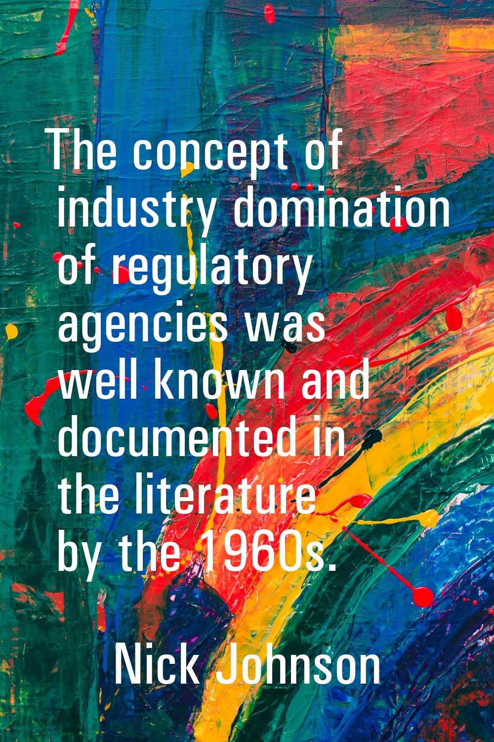 The concept of industry domination of regulatory agencies was well known and documented in the lite