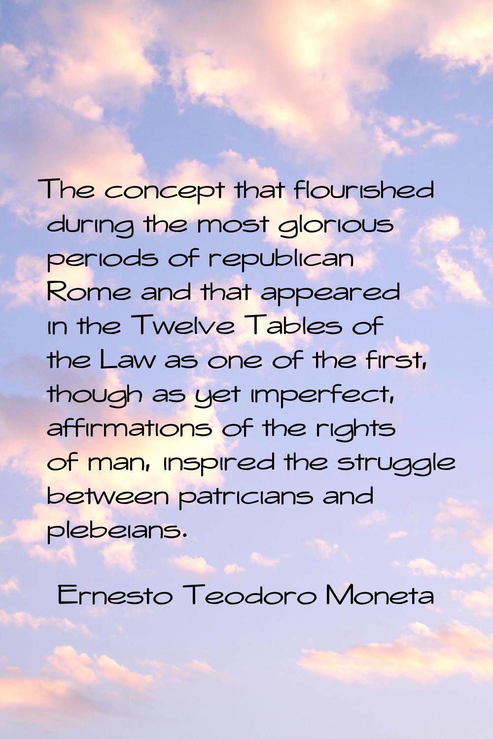 The concept that flourished during the most glorious periods of republican Rome and that appeared i