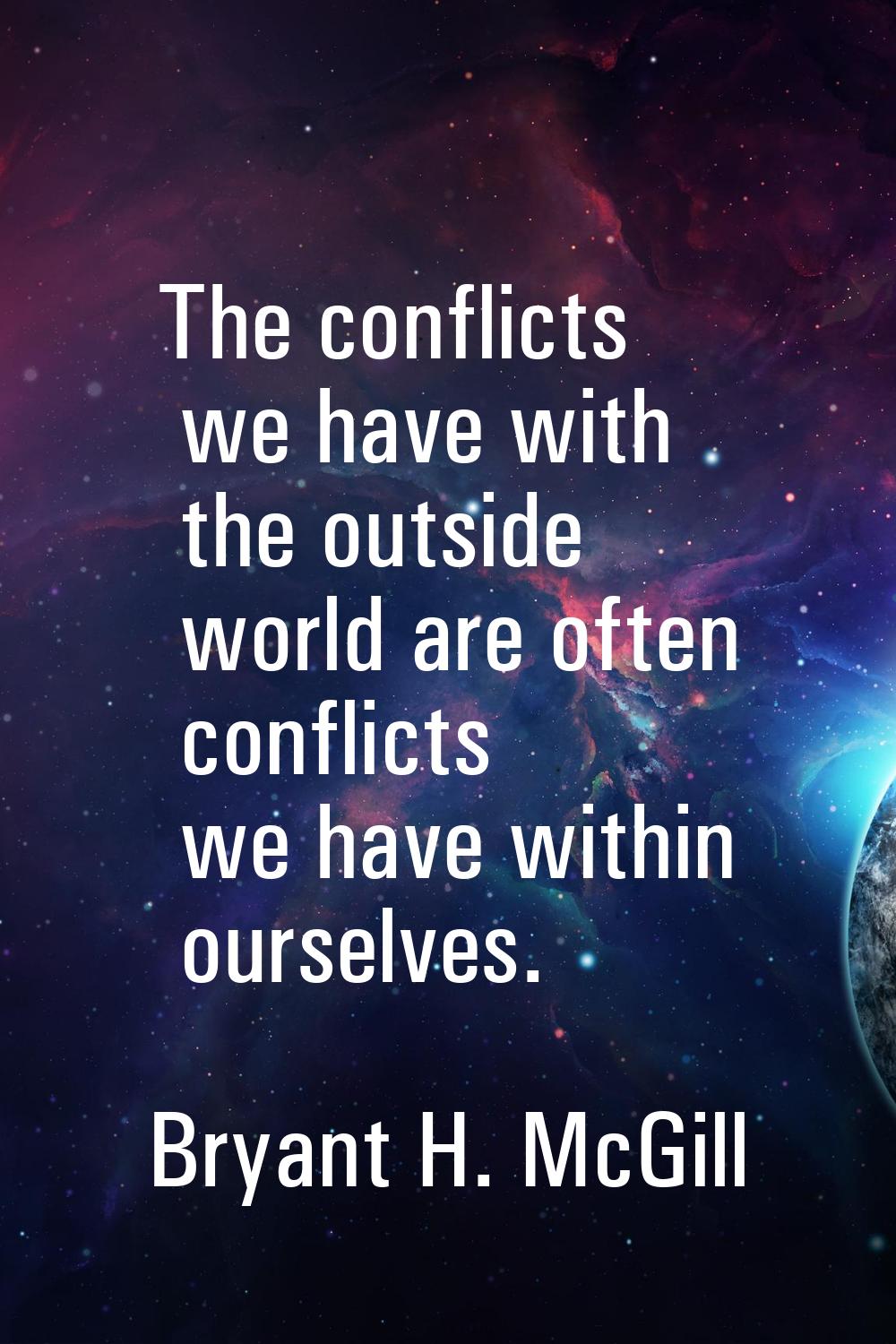 The conflicts we have with the outside world are often conflicts we have within ourselves.