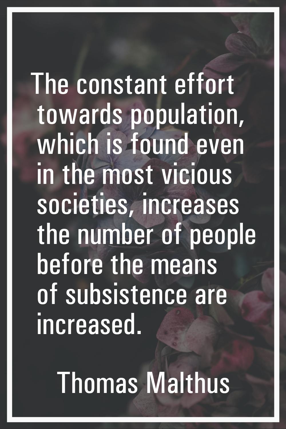 The constant effort towards population, which is found even in the most vicious societies, increase