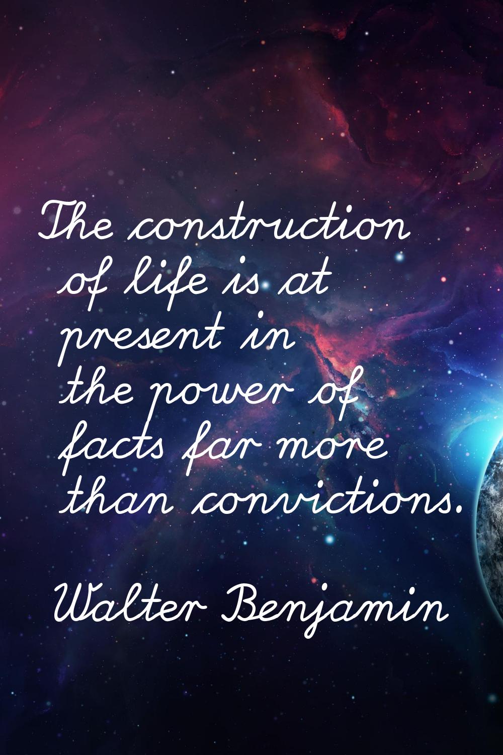 The construction of life is at present in the power of facts far more than convictions.