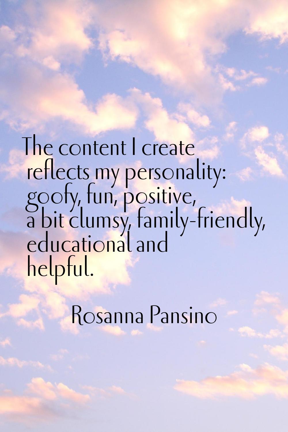 The content I create reflects my personality: goofy, fun, positive, a bit clumsy, family-friendly, 