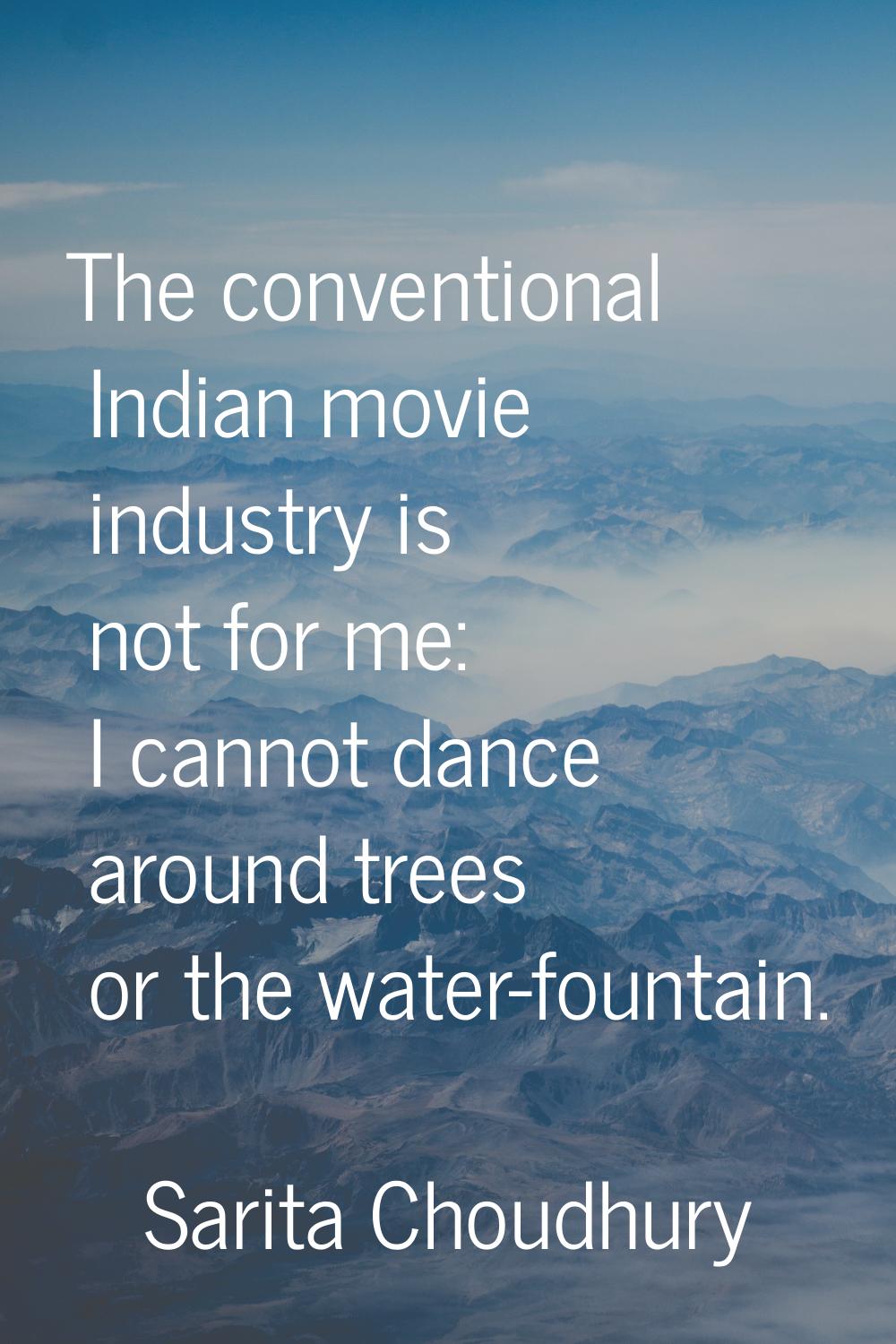 The conventional Indian movie industry is not for me: I cannot dance around trees or the water-foun