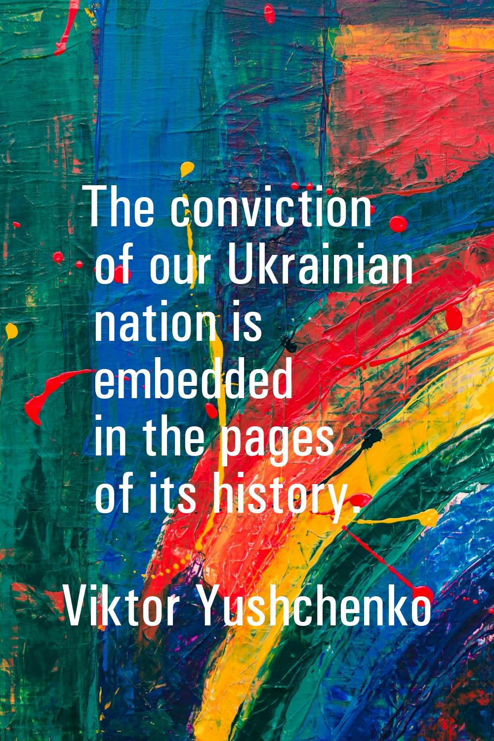 The conviction of our Ukrainian nation is embedded in the pages of its history.