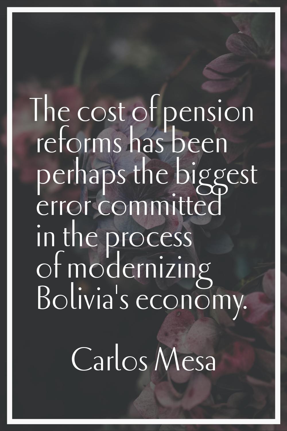 The cost of pension reforms has been perhaps the biggest error committed in the process of moderniz