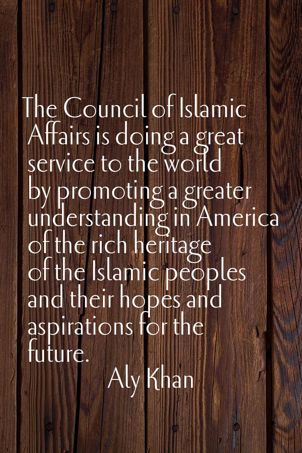 The Council of Islamic Affairs is doing a great service to the world by promoting a greater underst