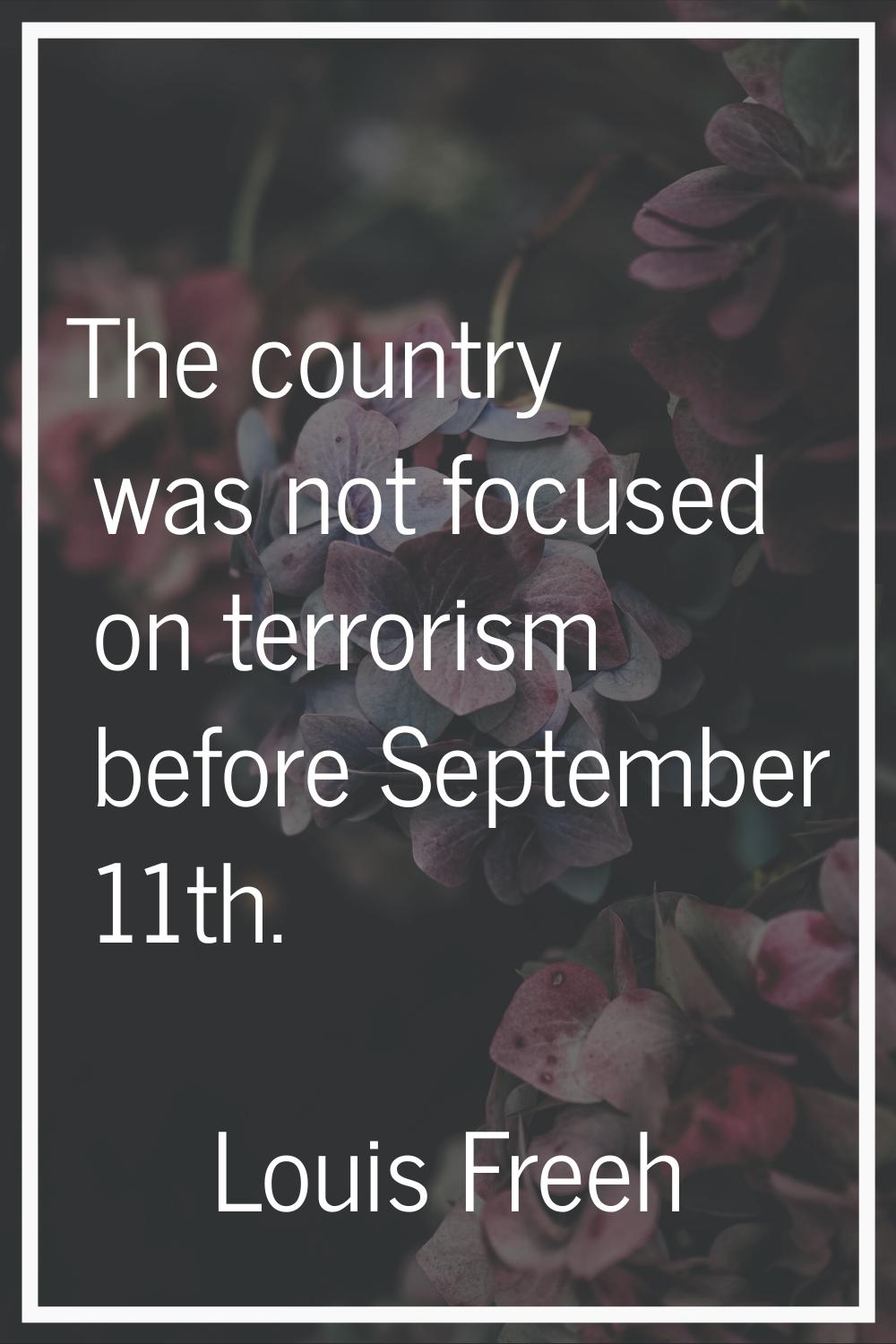 The country was not focused on terrorism before September 11th.