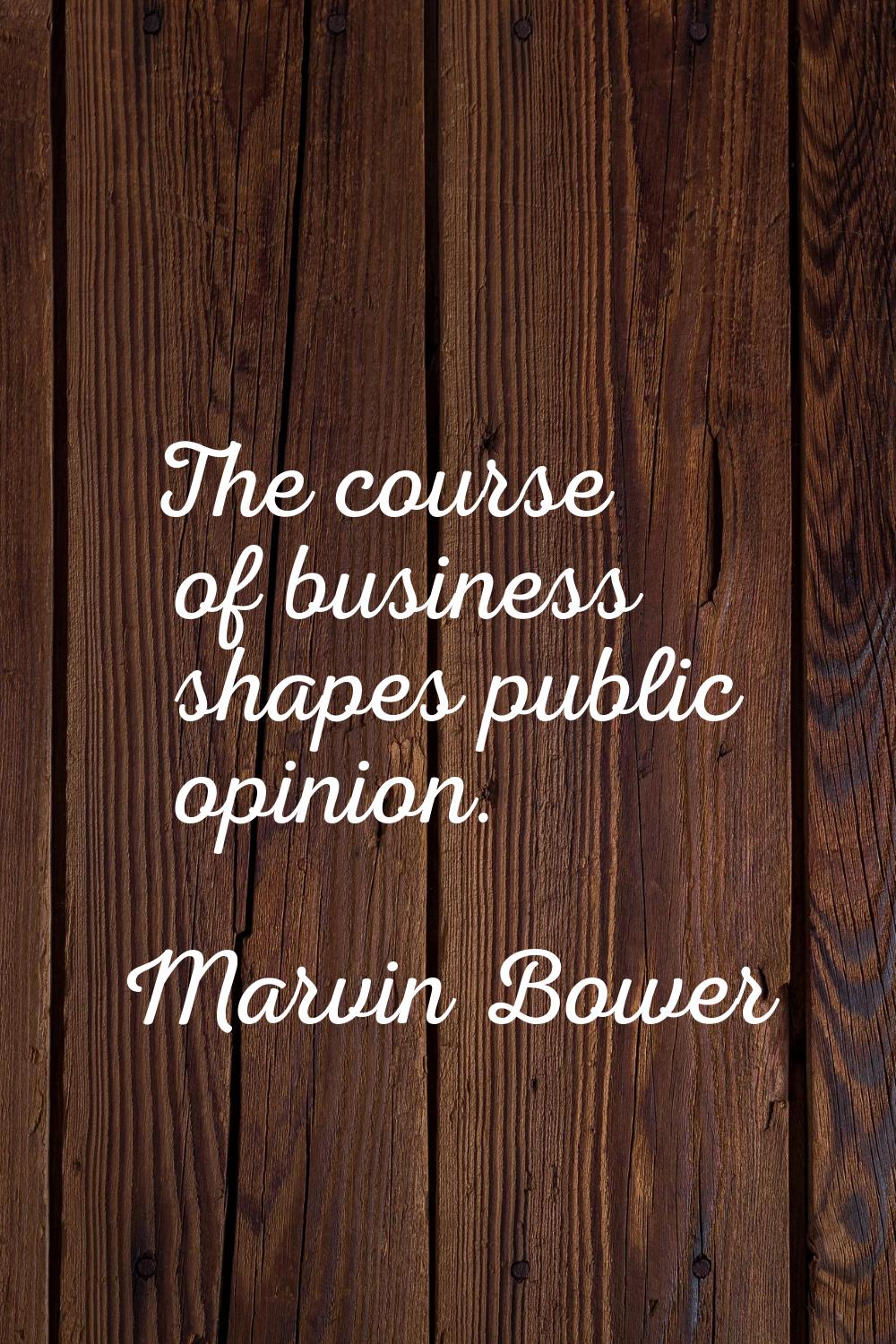 The course of business shapes public opinion.