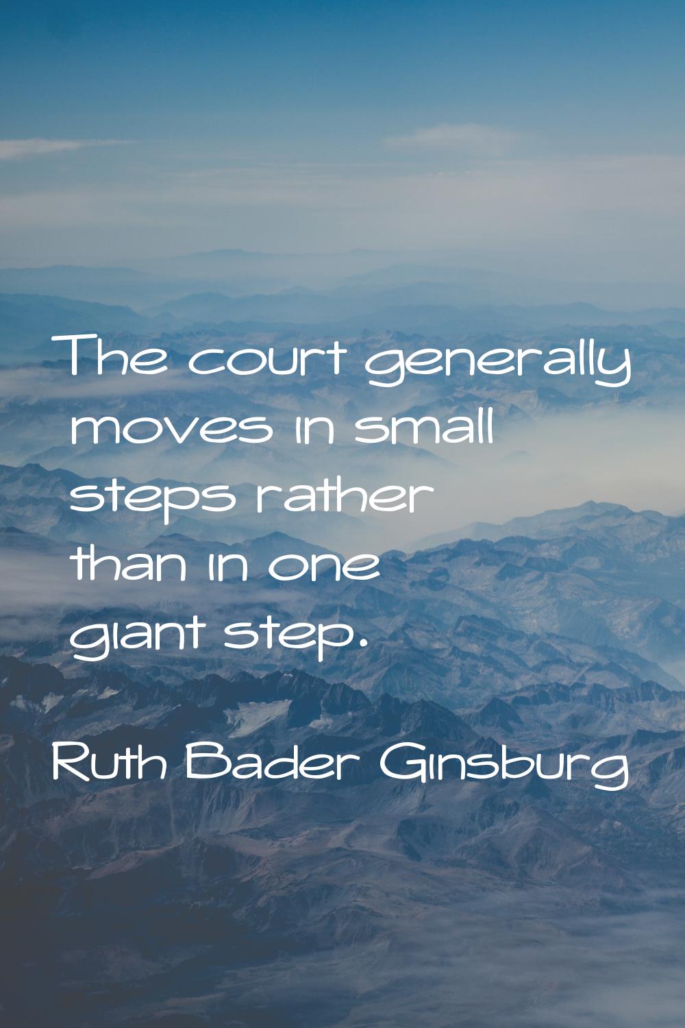 The court generally moves in small steps rather than in one giant step.