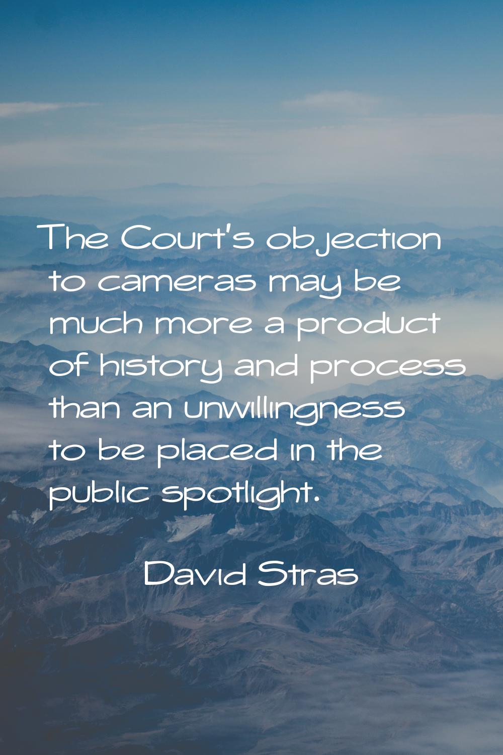 The Court's objection to cameras may be much more a product of history and process than an unwillin