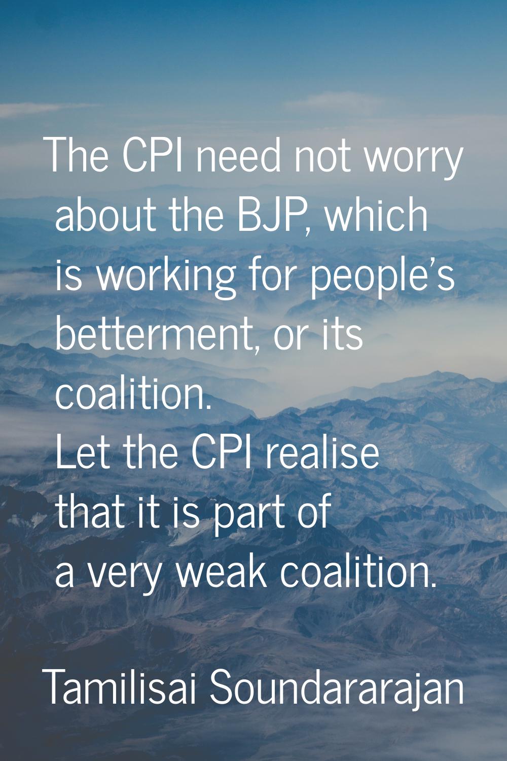 The CPI need not worry about the BJP, which is working for people's betterment, or its coalition. L