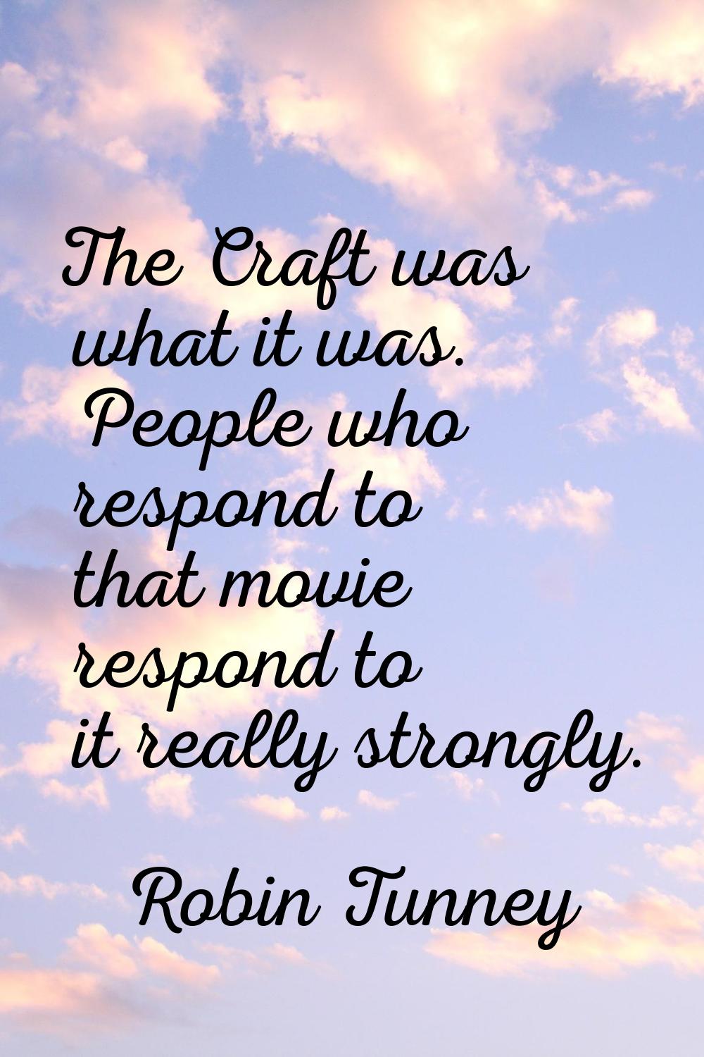 The Craft was what it was. People who respond to that movie respond to it really strongly.