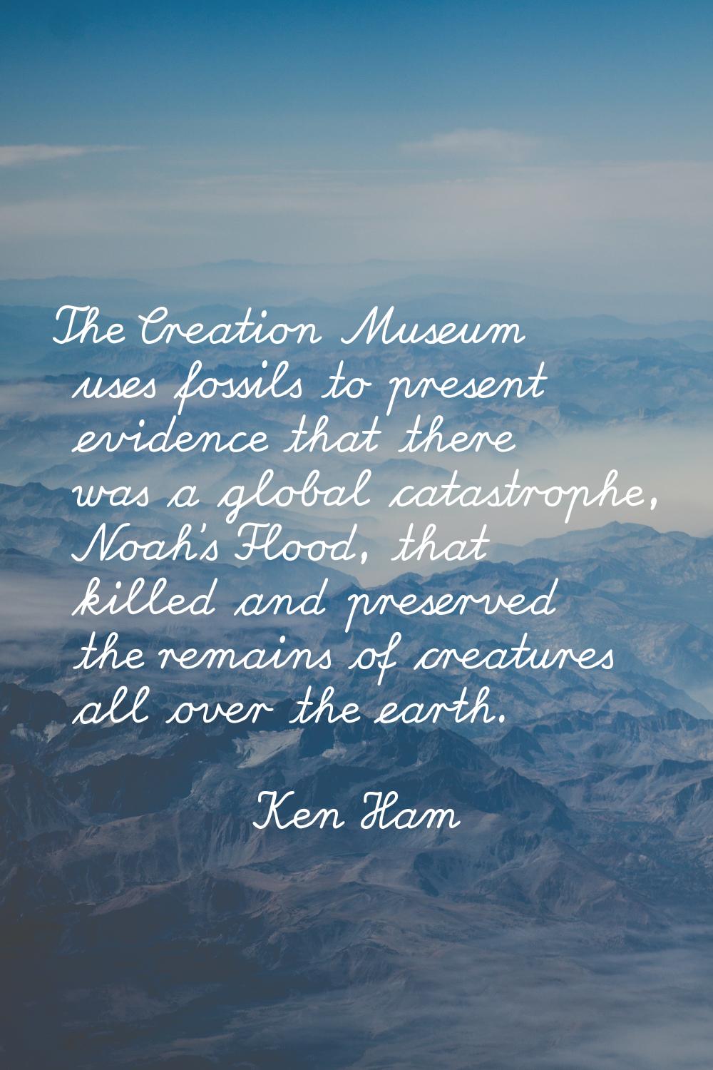 The Creation Museum uses fossils to present evidence that there was a global catastrophe, Noah's Fl