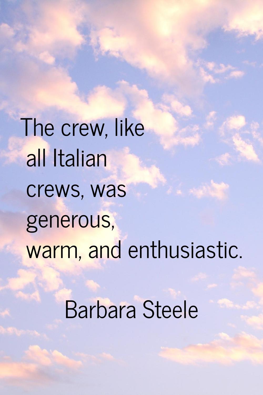 The crew, like all Italian crews, was generous, warm, and enthusiastic.