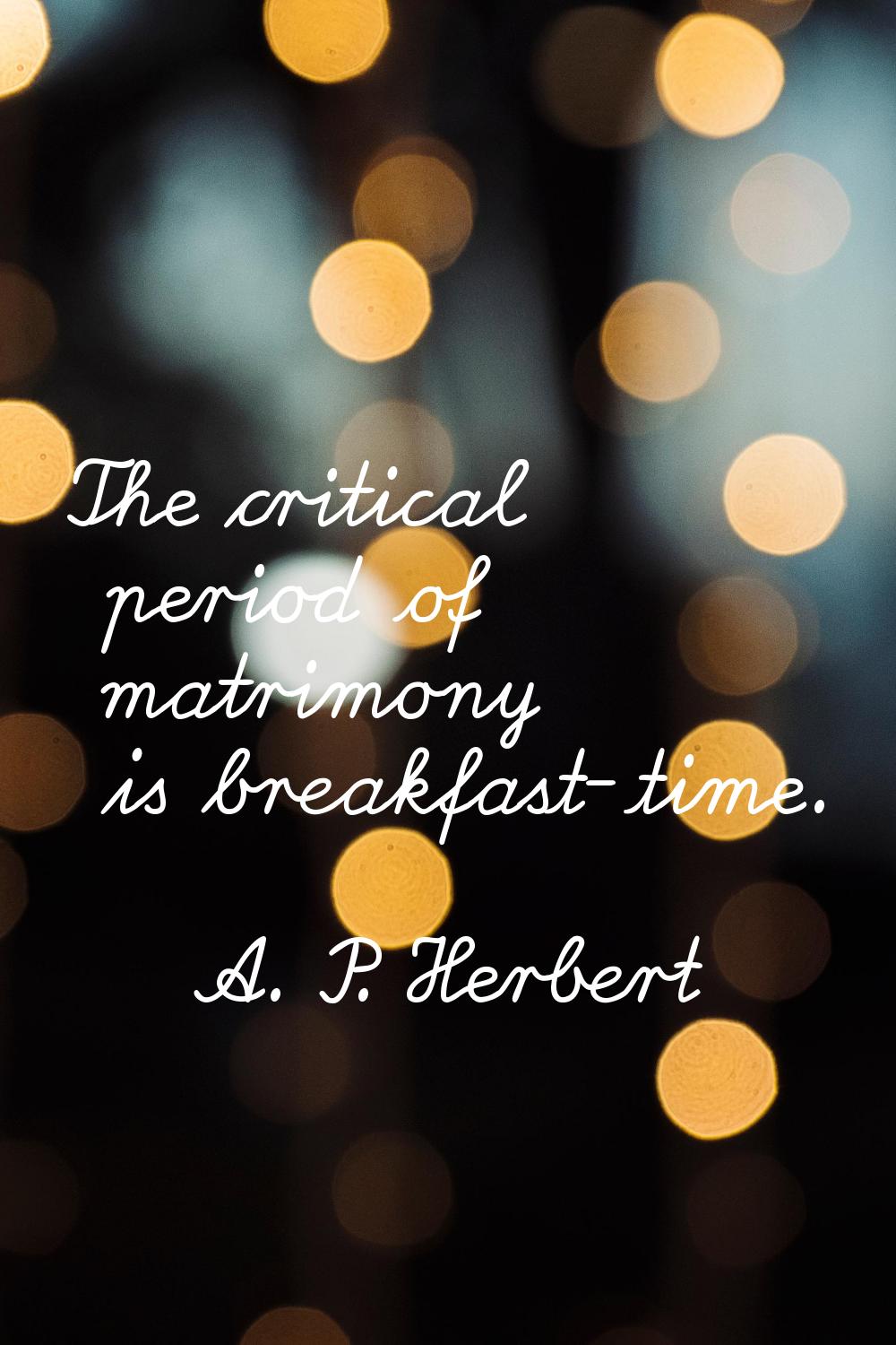 The critical period of matrimony is breakfast-time.