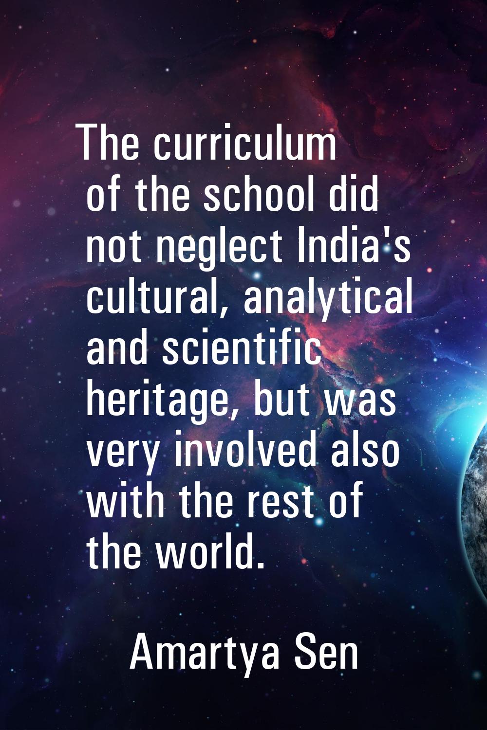 The curriculum of the school did not neglect India's cultural, analytical and scientific heritage, 