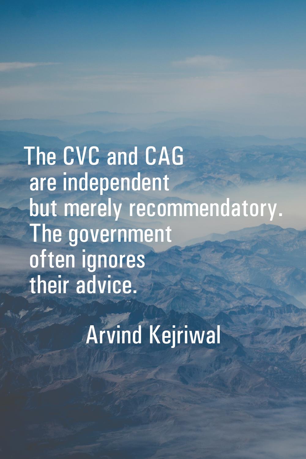 The CVC and CAG are independent but merely recommendatory. The government often ignores their advic