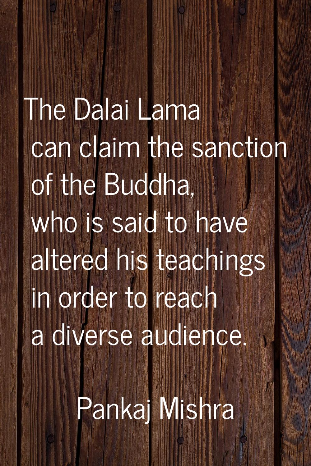 The Dalai Lama can claim the sanction of the Buddha, who is said to have altered his teachings in o