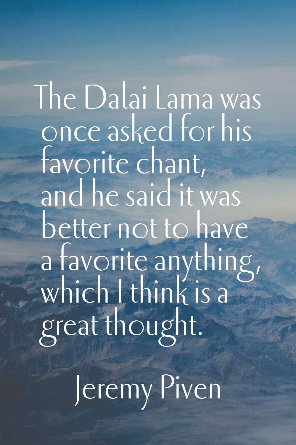 The Dalai Lama was once asked for his favorite chant, and he said it was better not to have a favor