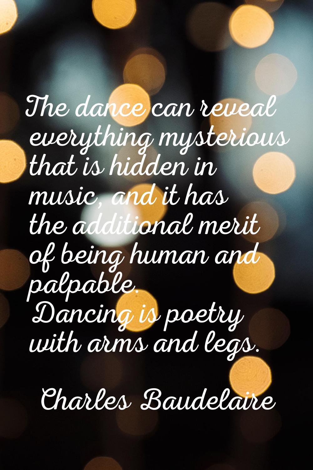 The dance can reveal everything mysterious that is hidden in music, and it has the additional merit