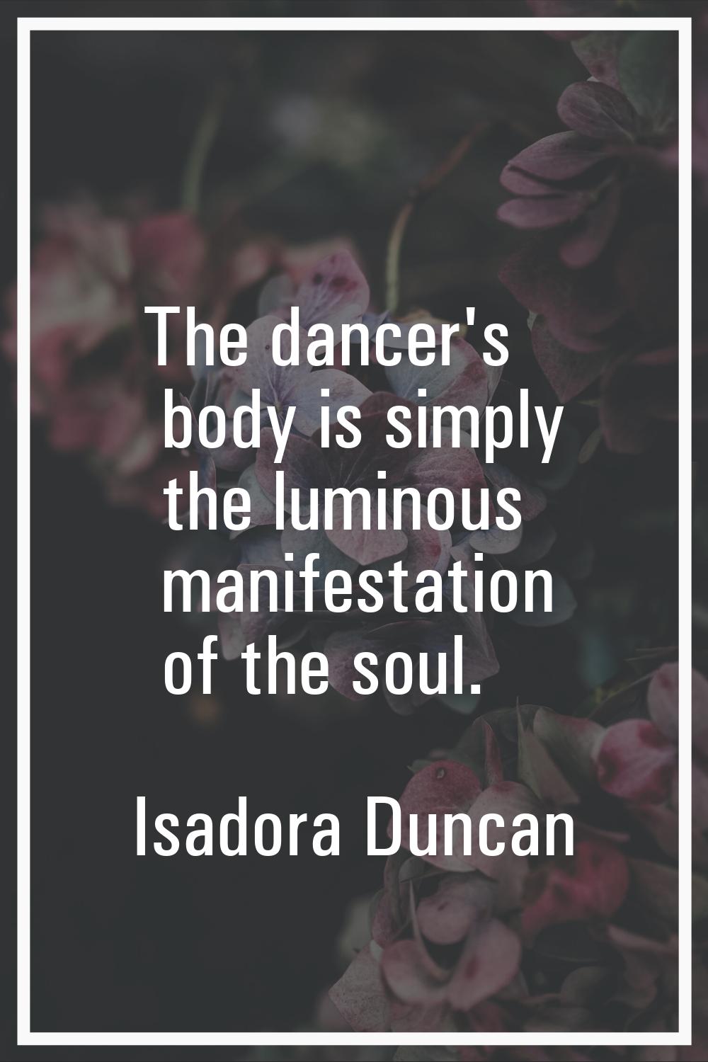 The dancer's body is simply the luminous manifestation of the soul.