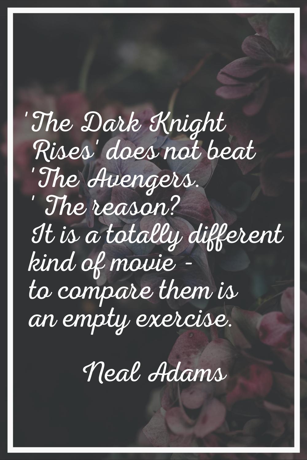'The Dark Knight Rises' does not beat 'The Avengers. ' The reason? It is a totally different kind o