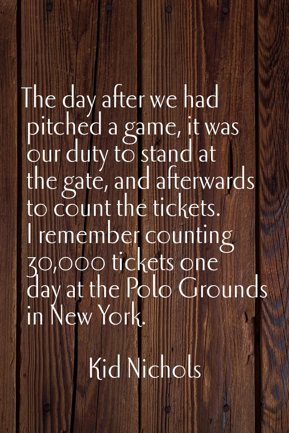 The day after we had pitched a game, it was our duty to stand at the gate, and afterwards to count 