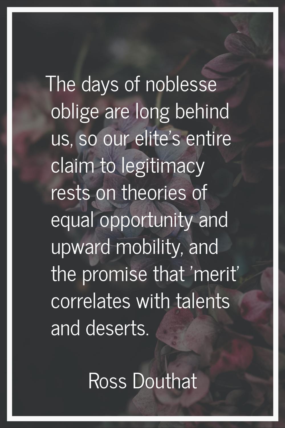 The days of noblesse oblige are long behind us, so our elite's entire claim to legitimacy rests on 