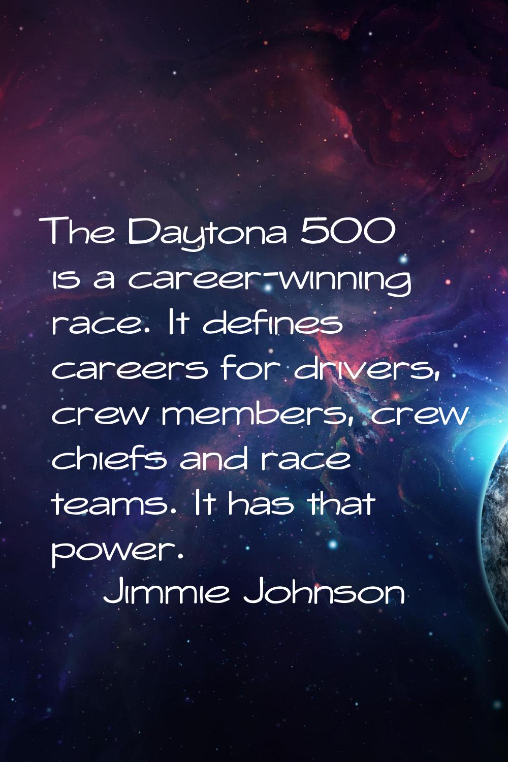 The Daytona 500 is a career-winning race. It defines careers for drivers, crew members, crew chiefs