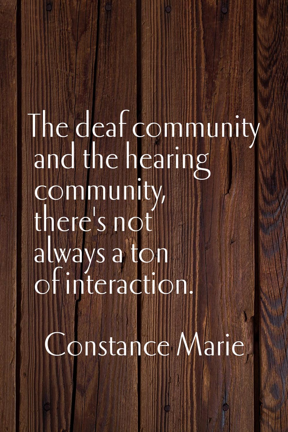 The deaf community and the hearing community, there's not always a ton of interaction.