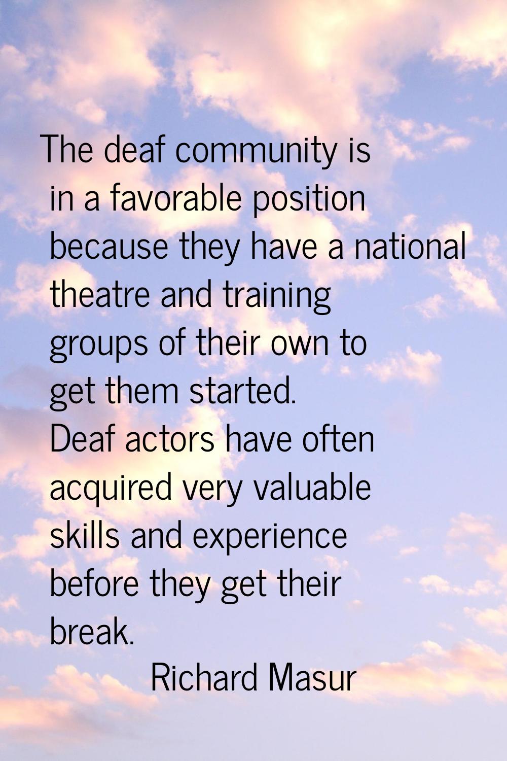 The deaf community is in a favorable position because they have a national theatre and training gro