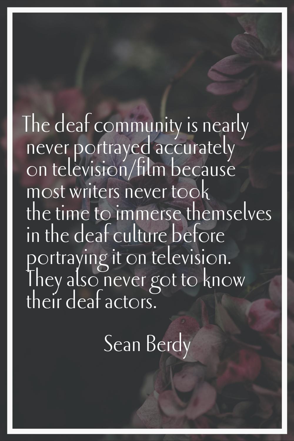 The deaf community is nearly never portrayed accurately on television/film because most writers nev